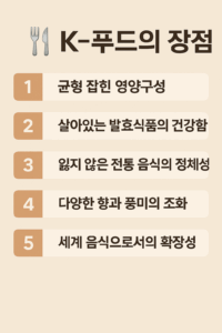 ‘K-푸드의 장점’이라는 제목 아래 균형 잡힌 영양구성, 발효식품의 건강함, 전통 음식의 정체성, 다양한 향과 풍미, 세계 음식으로의 확장성을 1~5번으로 정리한 인포그래픽 이미지