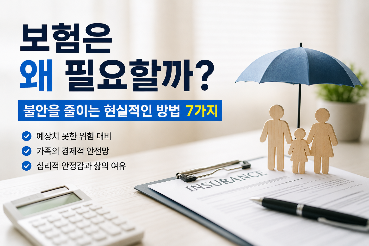 보험의 필요성과 경제적 안전망의 중요성을 설명하는 현대적인 보험 인포그래픽 이미지. 보험 서류, 계산기, 펜이 놓인 밝은 사무 공간 배경 위에 우산 아래 보호받는 가족 모형이 배치되어 있으며, ‘보험은 왜 필요할까?’라는 제목과 함께 불안을 줄이는 핵심 이유가 강조된 실사형 디자인.